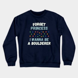 Forget princess I wanna be a boulderer Crewneck Sweatshirt